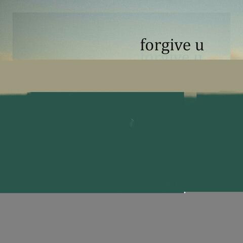 forgive u
