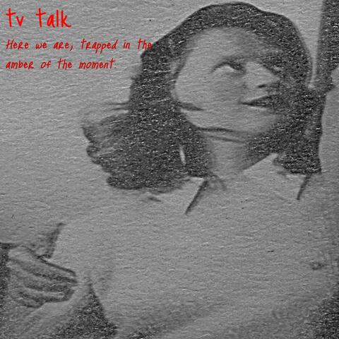 Here we are, trapped in the amber of the moment.