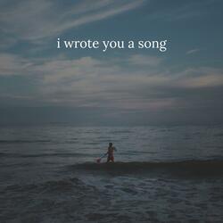 i wrote you a song