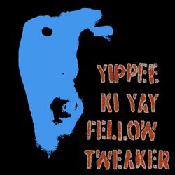 Yippee Ki Yay Fellow Tweaker