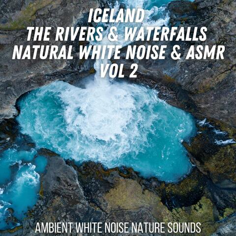 Iceland The Rivers & Waterfalls Natural White Noise ASMR VOL 2