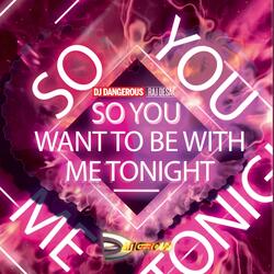 So You Want To Be With Me Tonight