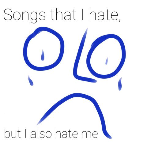 Songs that I Hate, but I Also Hate Me
