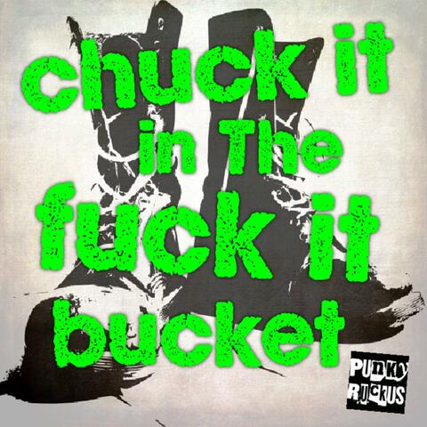 Chuck It In The Fuck It Bucket