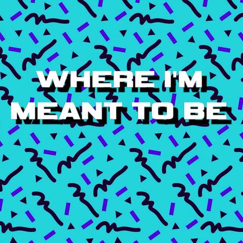 Where I'm Meant To Be