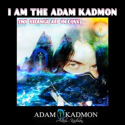 I am the Adam Kadmon (We change all in Love)