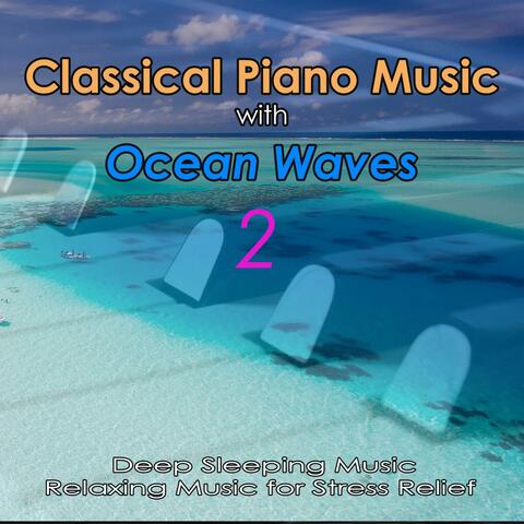 Classical Piano Music with Ocean Waves 2: Deep Sleeping Music, Relaxing Music for Stress Relief