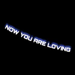 Now you are loving