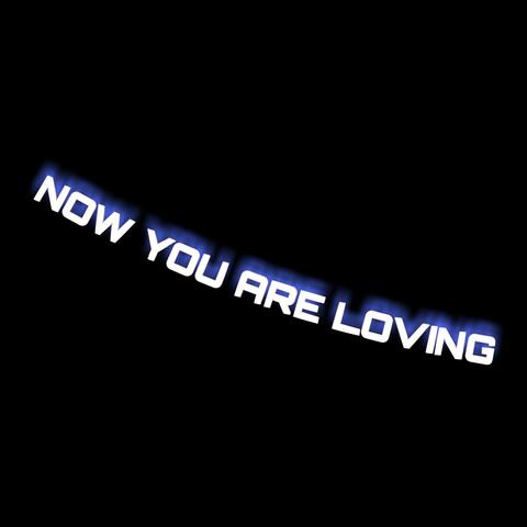 Now you are loving