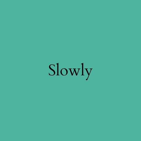 Slowly