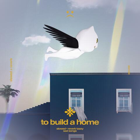 to build a home - slowed + reverb