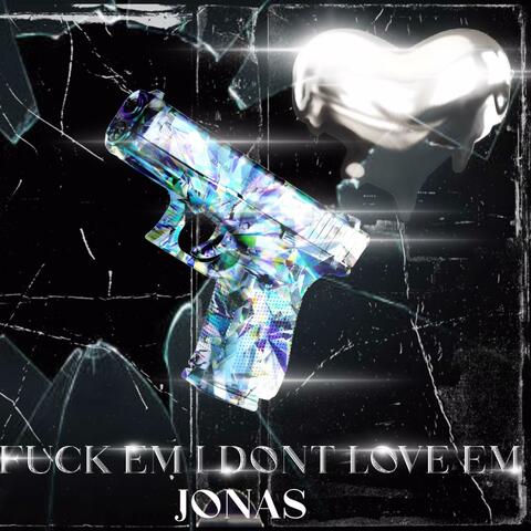 FUCK EM I DONT LOVE EM