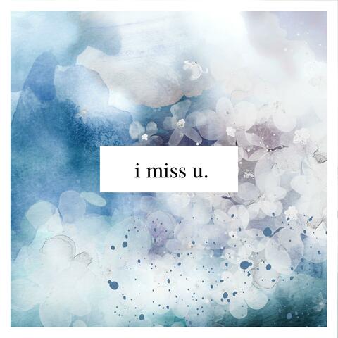 i miss u.