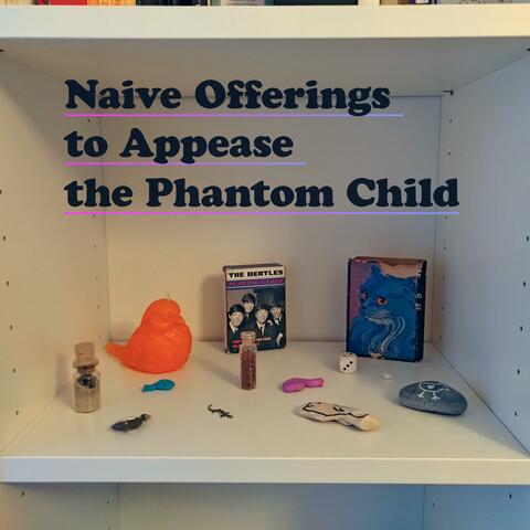 Naive Offerings to Appease the Phantom Child
