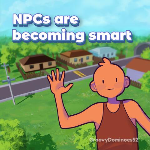 NPCs are becoming smart! - Volume One