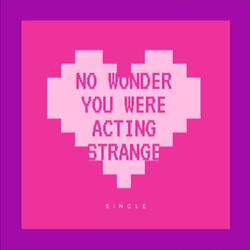 No Wonder You Acting Strange