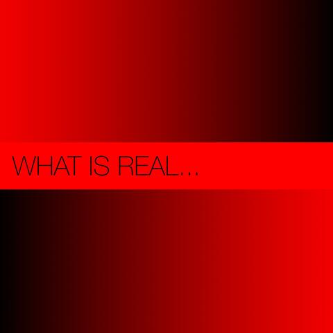What Is Real