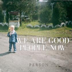WE ARE GOOD PEOPLE NOW