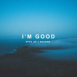 i'm good - sped up + reverb i'm good yea i'm feeling alright