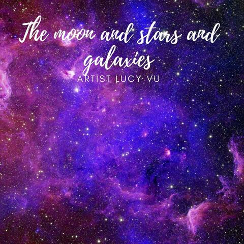 The Moon And Stars And Galaxies