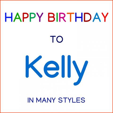 Happy Birthday To Kelly - In Many Styles