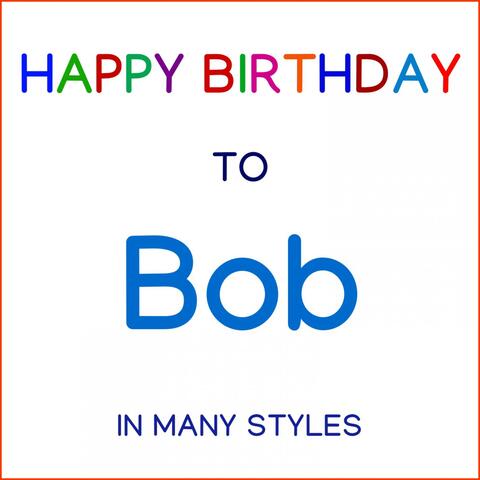 Happy Birthday To Bob - In Many Styles
