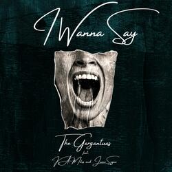 I wanna say (feat. K. A. Miles & Juani Segui)