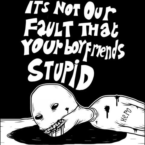 Its Not Our Fault That Your Boyfriends Stupid