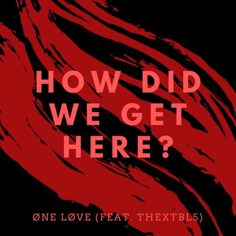 How Did We Get Here? (feat. THExTBL5)