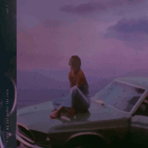 i've left my car under the rain, Vol. 1