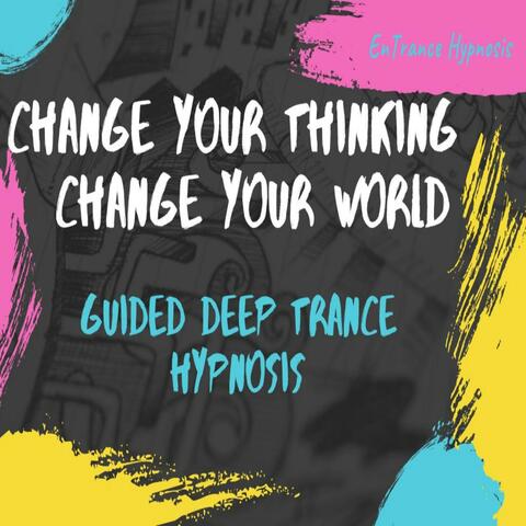 Change your thinking to change your world guided deep trance hypnosis