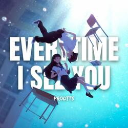 EVERYTIME I SEE YOU