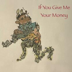 If You Give Me Your Money