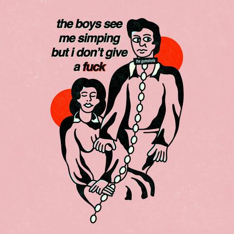 the boys see me simping but i don't give a fuck
