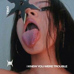 I KNEW YOU WERE TROUBLE - (DRILL)