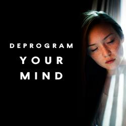 Deprogram Your Mind