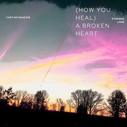 (How You Heal) A Broken Heart