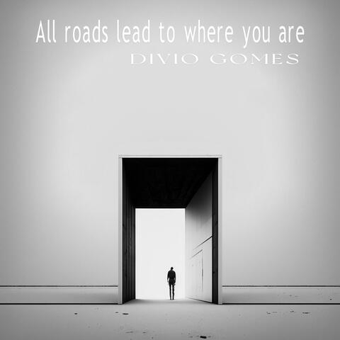 All Roads Lead To Where You Are