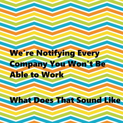 We're Notifying Every Company You Won't Be Able to Work
