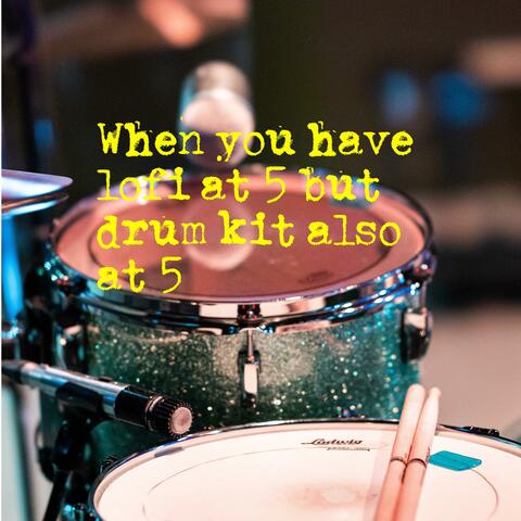 when you have lofi at 5 but drum kit also at 5 (feat. Healing Hamster)