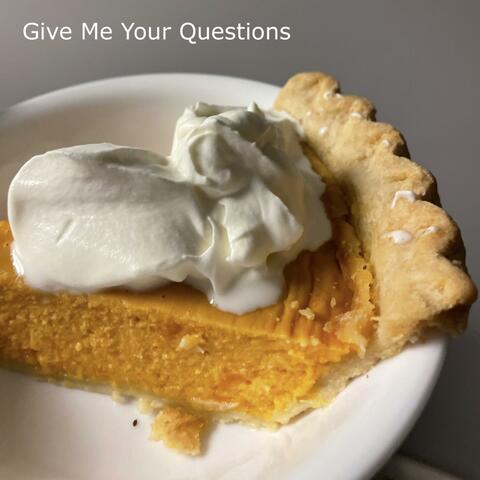 Give Me Your Questions