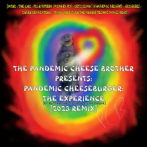 Pandemic Cheese Brother Presents: Pandemic Cheeseburger: The Experience (2023 Remix)