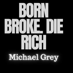 Born broke. Die rich