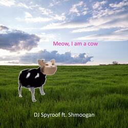 Meow, I am a cow (feat. Shmoogan)