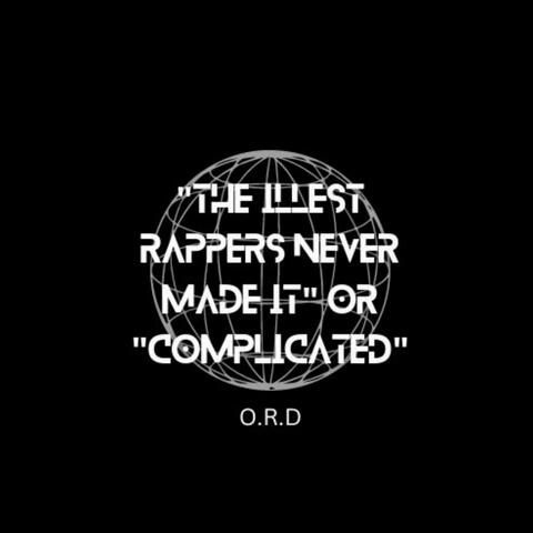 "The illest rappers never made it" or "complicated"