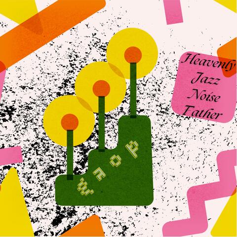 Heavenly Jazz Noise Father