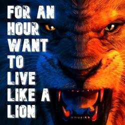 For an Hour Want to Live Like a Lion