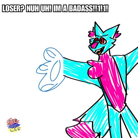 Loser? Nuh Uh! I'm A Badass!