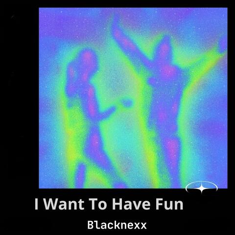 I Want To Have Fun
