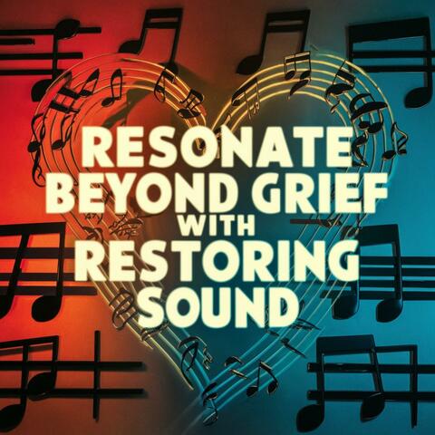 Resonate Beyond Grief With Restoring Sound